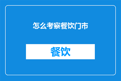 怎么考察餐饮门市(如何有效评估餐饮店面的运营状况？)