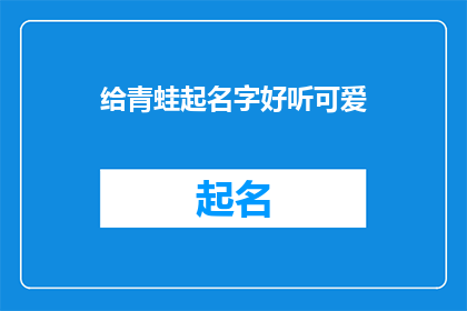 给青蛙起名字好听可爱(如何为青蛙挑选一个既可爱又悦耳的名字？)