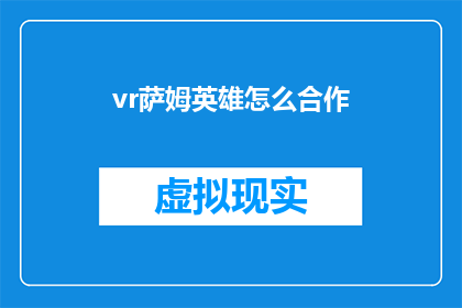vr萨姆英雄怎么合作(如何与VR萨姆英雄进行合作？)