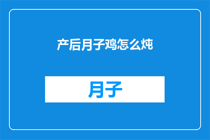 产后月子鸡怎么炖(产后月子期间，如何炖出滋补美味的鸡？)