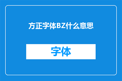 方正字体BZ什么意思(方正字体BZ的含义是什么？)