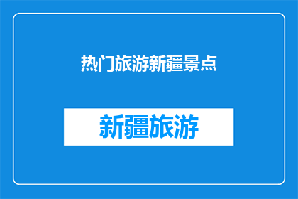 热门旅游新疆景点(新疆旅游必游景点：你最想探索的是哪一处？)