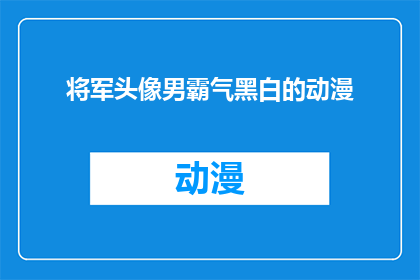 将军头像男霸气黑白的动漫(将军头像男霸气黑白的动漫，你见过吗？)