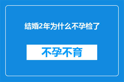 结婚2年为什么不孕检了(结婚两年，为何仍未能迎来怀孕的喜讯？)