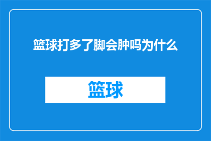 篮球打多了脚会肿吗为什么(篮球运动频繁进行，脚部是否会出现肿胀现象？其背后的原因是什么？)