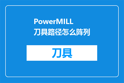PowerMILL刀具路径怎么阵列(如何高效地在PowerMILL中对刀具路径进行阵列操作？)
