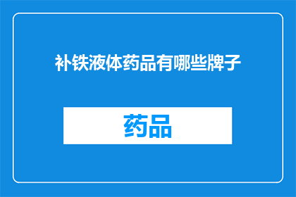 补铁液体药品有哪些牌子(哪些品牌的补铁液体药品值得推荐？)