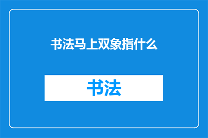 书法马上双象指什么(书法艺术中，马上双象所指何物？)