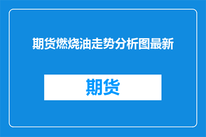 期货燃烧油走势分析图最新(期货市场对燃烧油走势的分析图最新进展如何？)