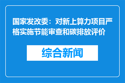 国家发改委：对新上算力项目严格实施节能审查和碳排放评价