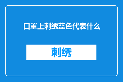 口罩上刺绣蓝色代表什么(蓝色口罩刺绣的含义：探索蓝色在现代时尚中的象征意义)