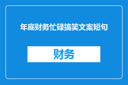 年底财务忙碌搞笑文案短句(年底财务忙碌，你准备好迎接挑战了吗？)