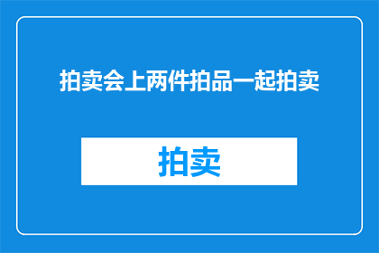 拍卖会上两件拍品一起拍卖(拍卖会上的两件拍品是否能够同时被拍卖？)