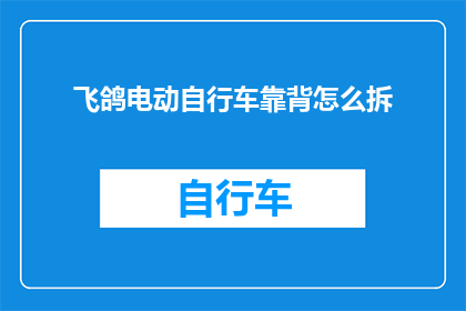 飞鸽电动自行车靠背怎么拆(如何拆卸飞鸽电动自行车的靠背？)