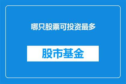 哪只股票可投资最多(哪只股票值得投资？)