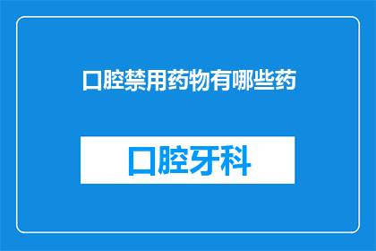 口腔禁用药物有哪些药(哪些药物在口腔治疗中被禁用？)