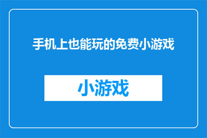 手机上也能玩的免费小游戏(手机玩家，是否期待在闲暇时光也能享受免费小游戏的乐趣？)