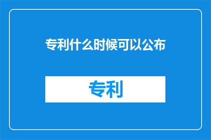 专利什么时候可以公布(何时可以公布专利？)