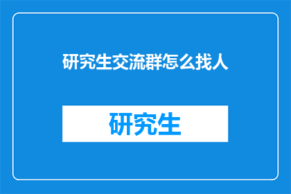 研究生交流群怎么找人(如何寻找并加入研究生交流群？)