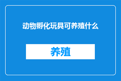 动物孵化玩具可养殖什么(动物孵化玩具：可养殖什么？)