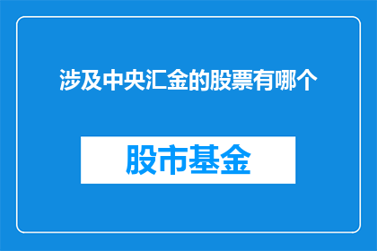涉及中央汇金的股票有哪个(中央汇金投资的股票有哪些？)