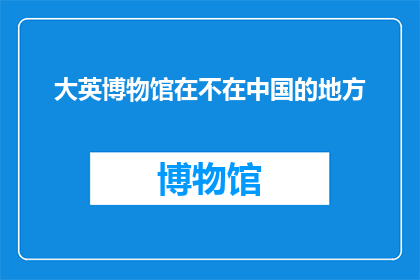 大英博物馆在不在中国的地方(大英博物馆是否位于中国的领土之内？)