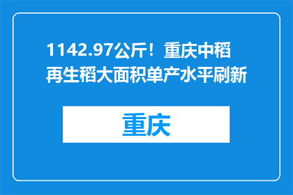 1142.97公斤！重庆中稻再生稻大面积单产水平刷新