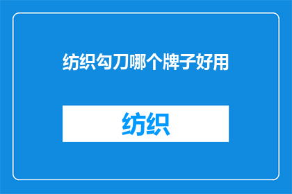 纺织勾刀哪个牌子好用(哪个品牌的纺织勾刀在性能和耐用性上表现最为出色？)