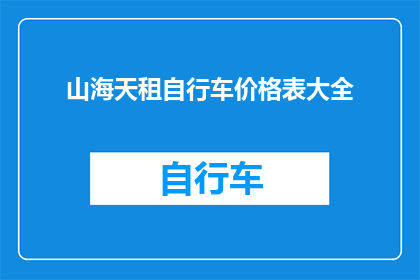 山海天租自行车价格表大全(山海天租自行车价格一览表大全，你了解了吗？)