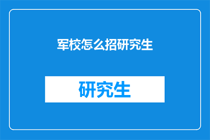 军校怎么招研究生(军校如何吸引研究生？)