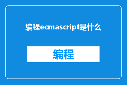 编程ecmascript是什么(编程中的ECMAScript是什么？)