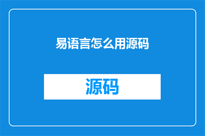 易语言怎么用源码(如何深入探索并掌握易语言的源码使用技巧？)