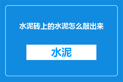 水泥砖上的水泥怎么敲出来(如何从水泥砖上安全地移除顽固的水泥？)