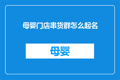 母婴门店串货群怎么起名(母婴门店串货群如何命名？)