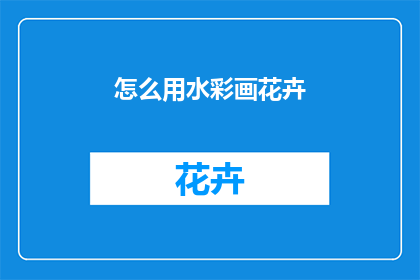 怎么用水彩画花卉(如何用水彩技巧绘制出栩栩如生的花卉？)