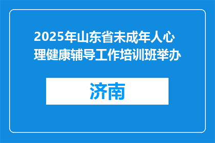 2025年山东省未成年人心理健康辅导工作培训班举办
