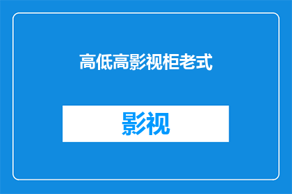高低高影视柜老式(高低高影视柜老式是否意味着其设计具有独特的魅力？)