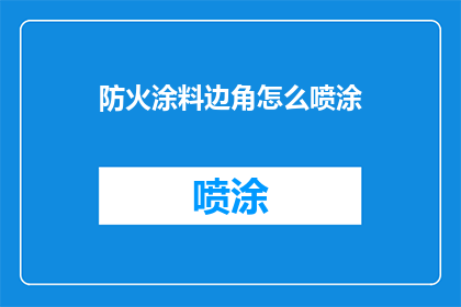 防火涂料边角怎么喷涂(如何正确喷涂防火涂料的边角部分？)