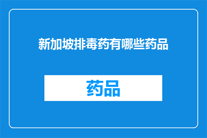 新加坡排毒药有哪些药品(新加坡市场上有哪些有效的排毒药物？)