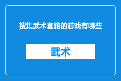 搜集武术套路的游戏有哪些(探索游戏世界：有哪些游戏能够让你搜集武术套路？)