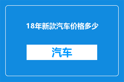18年新款汽车价格多少(18年新款汽车的价格是多少？)