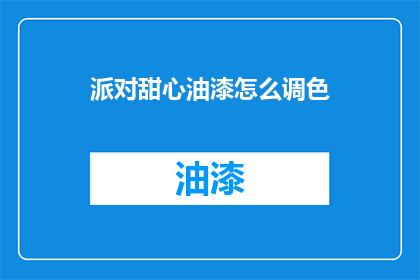 派对甜心油漆怎么调色(如何调配派对甜心油漆的完美色彩？)