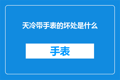 天冷带手表的坏处是什么(天冷时佩戴手表可能带来的潜在风险是什么？)