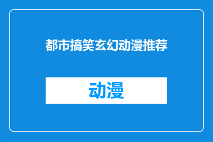 都市搞笑玄幻动漫推荐(你期待的都市搞笑玄幻动漫推荐，是否已经准备好迎接一场视觉与幽默的双重盛宴？)