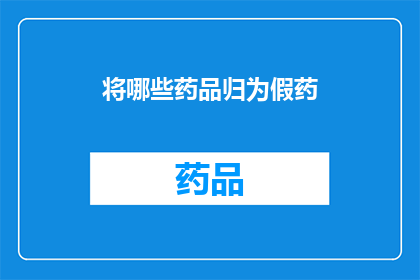 将哪些药品归为假药(哪些药品被误认为假药？)