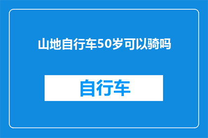山地自行车50岁可以骑吗(山地自行车是否适合50岁人士骑行？)