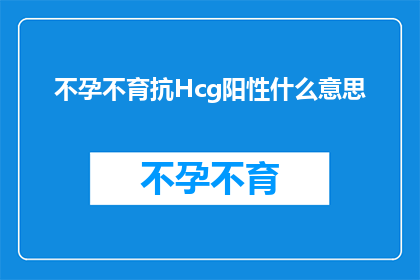 不孕不育抗Hcg阳性什么意思