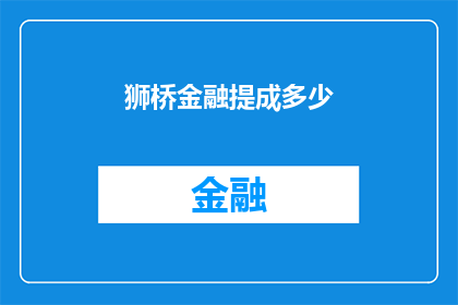 狮桥金融提成多少(狮桥金融的提成比例是多少？)