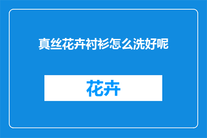 真丝花卉衬衫怎么洗好呢(如何正确清洗真丝花卉衬衫？)