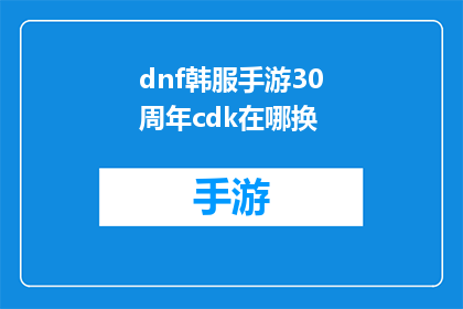 dnf韩服手游30周年cdk在哪换(30周年庆典，DNF韩服手游的CDK在哪里兑换？)
